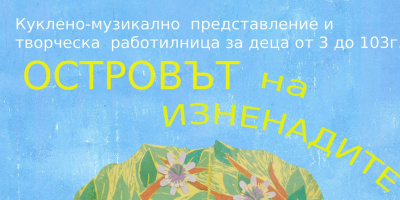 Лятно пътешествие до „Островът на изненадите“  за малки и големи любители на приключенията и изкуствата